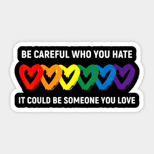 Be Careful Who You Hate It Could Be Someone You Love LGBT Sticker